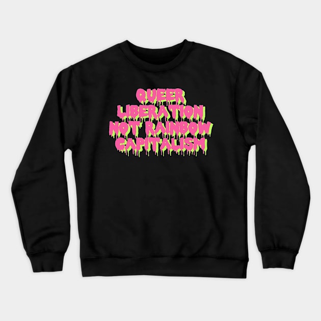 Queer Liberation Not Rainbow Capitalism Crewneck Sweatshirt by iambolders